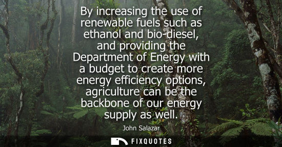 Small: By increasing the use of renewable fuels such as ethanol and bio-diesel, and providing the Department o
