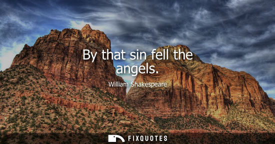 Small: By that sin fell the angels - William Shakespeare