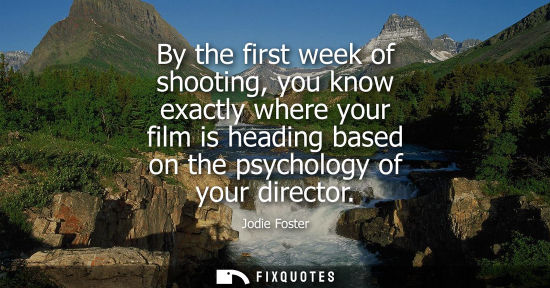 Small: By the first week of shooting, you know exactly where your film is heading based on the psychology of y