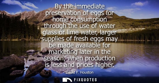 Small: By the immediate preservation of eggs for home consumption through the use of water glass or lime water