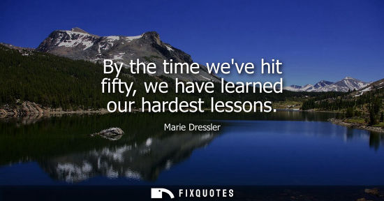 Small: By the time weve hit fifty, we have learned our hardest lessons