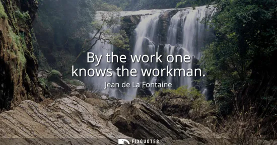 Small: By the work one knows the workman