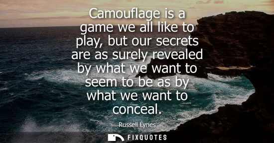 Small: Camouflage is a game we all like to play, but our secrets are as surely revealed by what we want to see