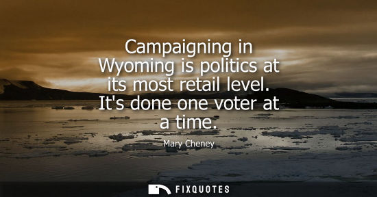 Small: Campaigning in Wyoming is politics at its most retail level. Its done one voter at a time