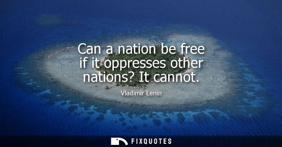 Small: Can a nation be free if it oppresses other nations? It cannot