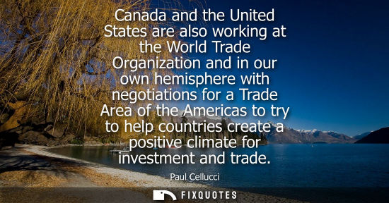 Small: Canada and the United States are also working at the World Trade Organization and in our own hemisphere
