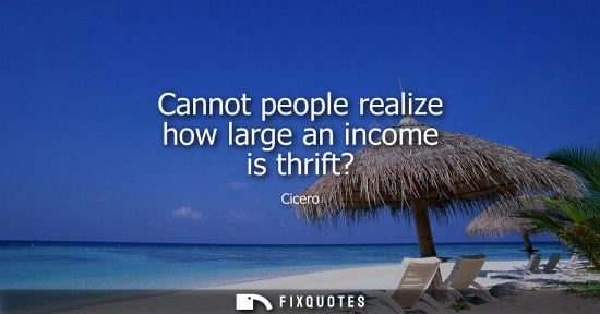Small: Cannot people realize how large an income is thrift?