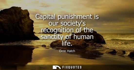 Small: Capital punishment is our societys recognition of the sanctity of human life