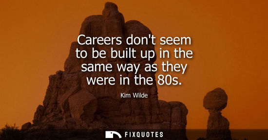Small: Careers dont seem to be built up in the same way as they were in the 80s