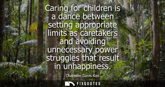 Small: Charlotte Davis Kasl: Caring for children is a dance between setting appropriate limits as caretakers and avoi