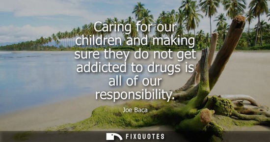 Small: Caring for our children and making sure they do not get addicted to drugs is all of our responsibility - Joe B