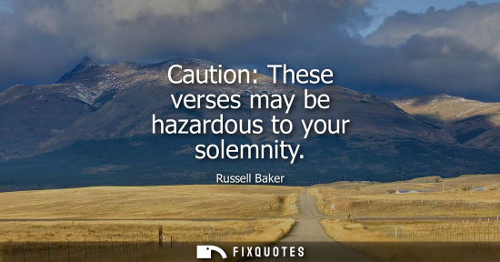 Small: Caution: These verses may be hazardous to your solemnity