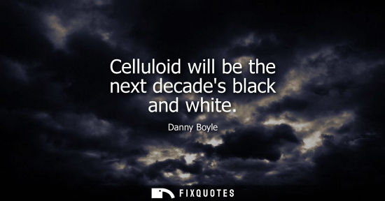 Small: Celluloid will be the next decades black and white