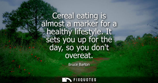 Small: Bruce Barton: Cereal eating is almost a marker for a healthy lifestyle. It sets you up for the day, so you don