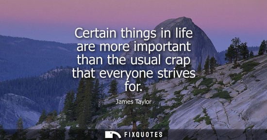 Small: Certain things in life are more important than the usual crap that everyone strives for