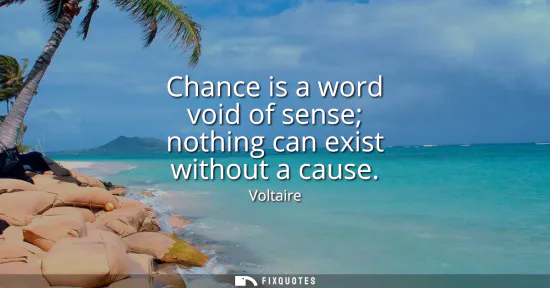 Small: Chance is a word void of sense nothing can exist without a cause
