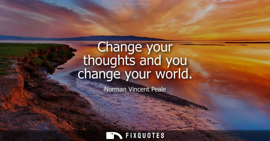Small: Change your thoughts and you change your world