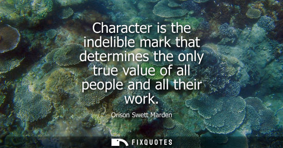 Small: Character is the indelible mark that determines the only true value of all people and all their work
