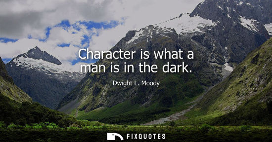 Small: Character is what a man is in the dark