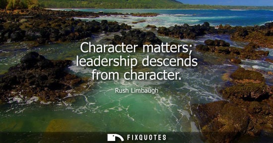 Small: Character matters leadership descends from character