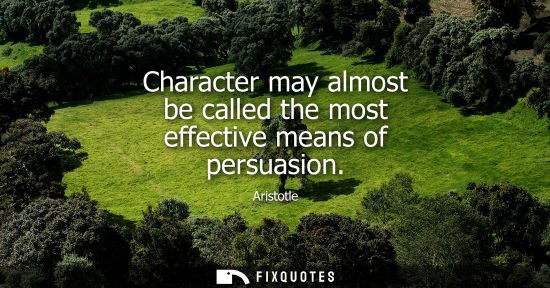 Small: Character may almost be called the most effective means of persuasion