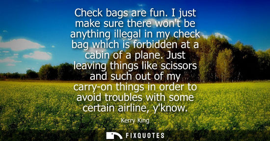 Small: Check bags are fun. I just make sure there wont be anything illegal in my check bag which is forbidden 