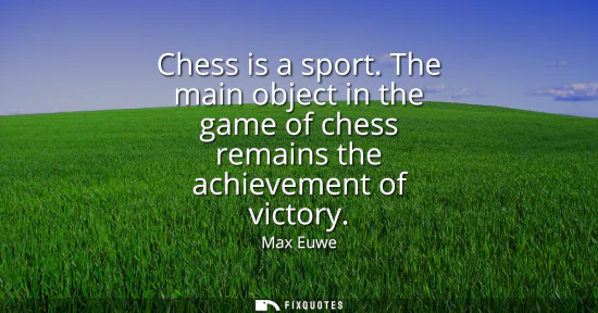 Small: Chess is a sport. The main object in the game of chess remains the achievement of victory