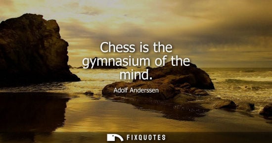 Small: Adolf Anderssen - Chess is the gymnasium of the mind