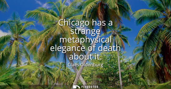 Small: Chicago has a strange metaphysical elegance of death about it