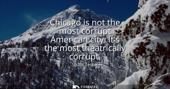 Small: Chicago is not the most corrupt American city. Its the most theatrically corrupt