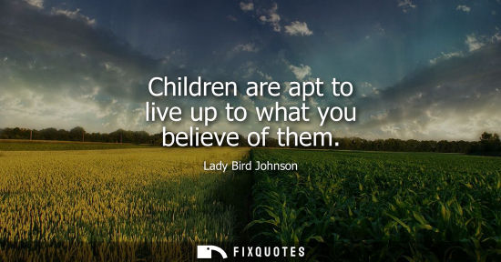 Small: Children are apt to live up to what you believe of them