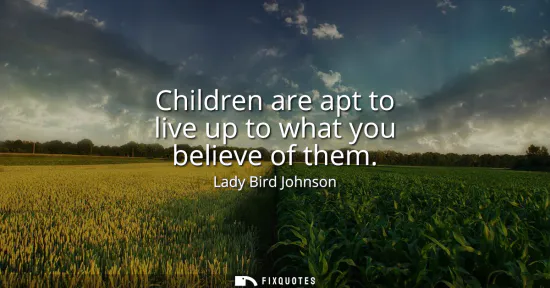 Small: Children are apt to live up to what you believe of them