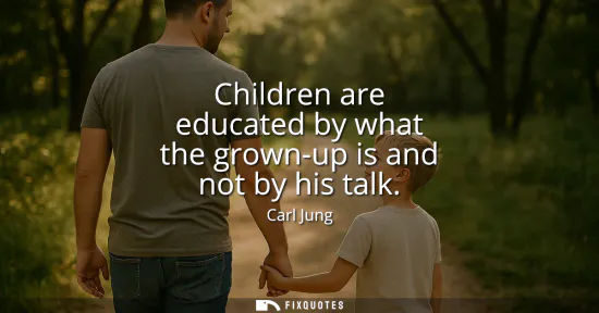 Small: Children are educated by what the grown-up is and not by his talk