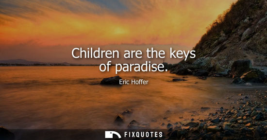 Small: Eric Hoffer - Children are the keys of paradise
