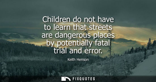Small: Children do not have to learn that streets are dangerous places by potentially fatal trial and error