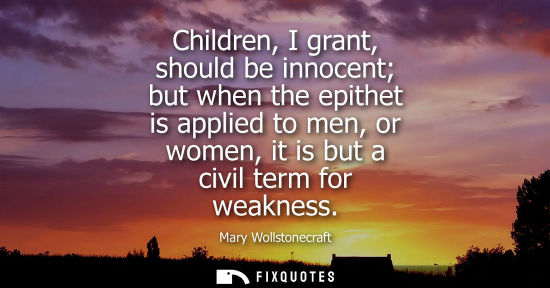 Small: Children, I grant, should be innocent but when the epithet is applied to men, or women, it is but a civ