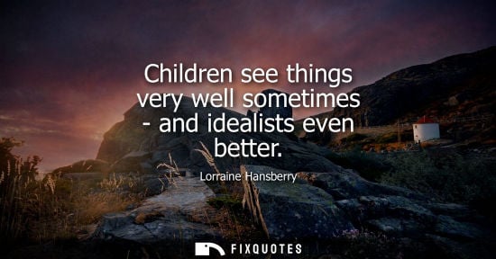 Small: Children see things very well sometimes - and idealists even better