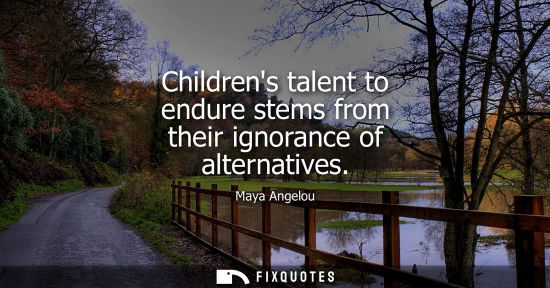 Small: Childrens talent to endure stems from their ignorance of alternatives