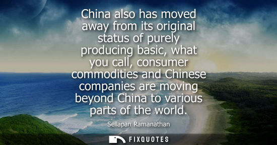 Small: China also has moved away from its original status of purely producing basic, what you call, consumer c