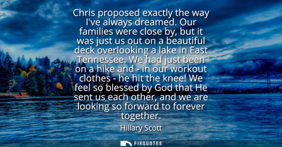 Small: Chris proposed exactly the way Ive always dreamed. Our families were close by, but it was just us out on a bea