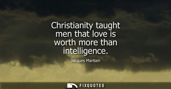 Small: Christianity taught men that love is worth more than intelligence