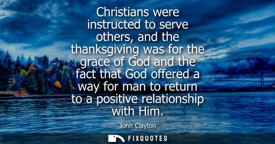 Small: Christians were instructed to serve others, and the thanksgiving was for the grace of God and the fact 