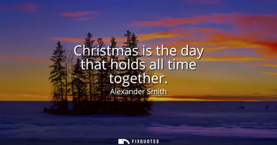 Small: Christmas is the day that holds all time together