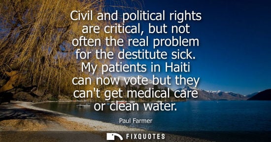 Small: Civil and political rights are critical, but not often the real problem for the destitute sick.
