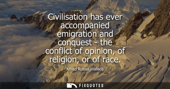 Small: Civilisation has ever accompanied emigration and conquest - the conflict of opinion, of religion, or of