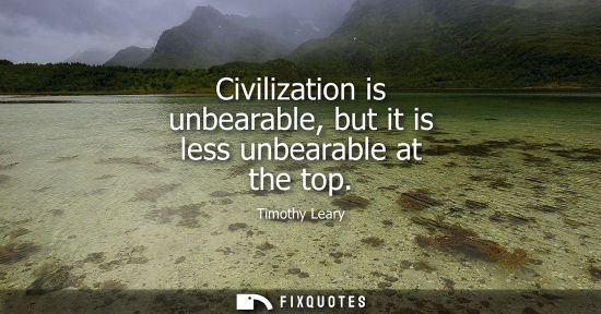 Small: Civilization is unbearable, but it is less unbearable at the top