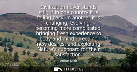 Small: Civilization never stands still if in one country it is falling back, in another it is changing, evolvi