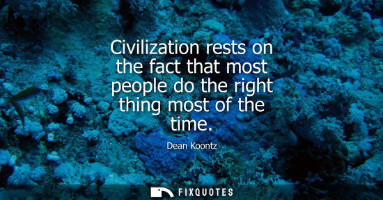 Small: Dean Koontz: Civilization rests on the fact that most people do the right thing most of the time