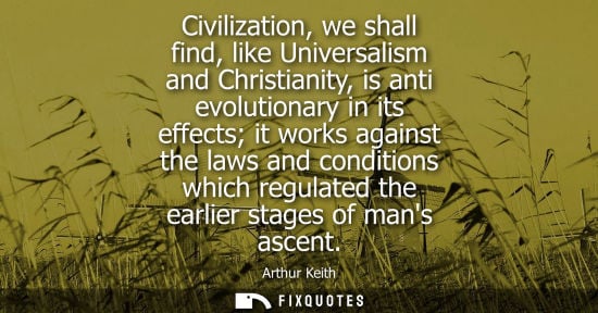 Small: Civilization, we shall find, like Universalism and Christianity, is anti evolutionary in its effects it