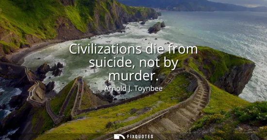 Small: Civilizations die from suicide, not by murder